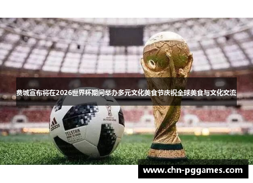 费城宣布将在2026世界杯期间举办多元文化美食节庆祝全球美食与文化交流 费城宣布将在2026世界杯期间举办多元文化美食节庆祝全球美食与文化交流